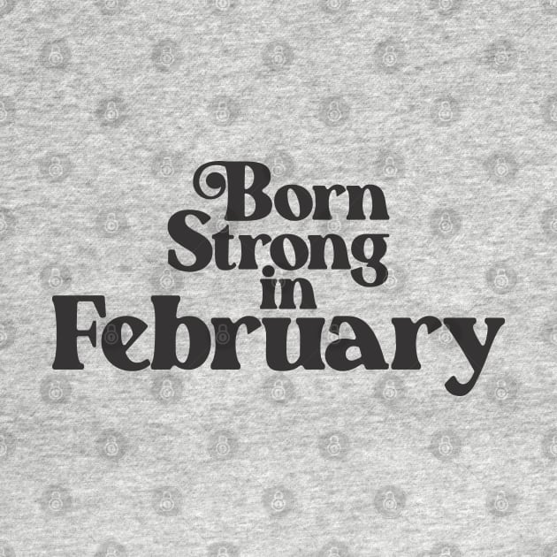 Born Strong in February - Birth Month (2) - Birthday Gift by Vector-Artist